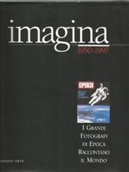 imagina 1950-1997 grandi fotografi di epoca raccontano il mondo catalogo mostra