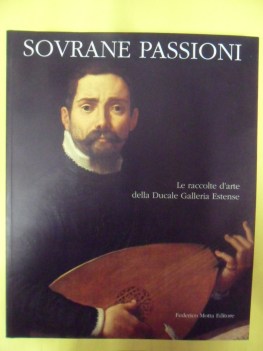 sovrane passioni raccolte d\'arte della ducale galleria estense