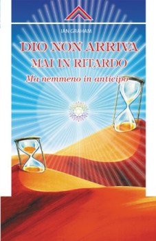 dio non arriva mai in ritardo ma nemmeno in anticipo