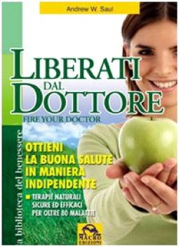 liberati del dottore fire your doctor ottieni la buona salute in maniera