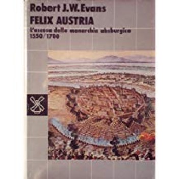 FELIX AUSTRIA l\'ascesa della monarchia absubrgica 1550-1700
