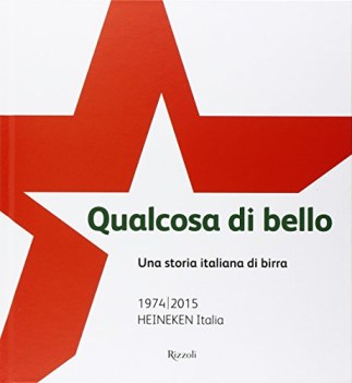 qualcosa di bello una storia italiana di birra 1974-2015 heineken italia