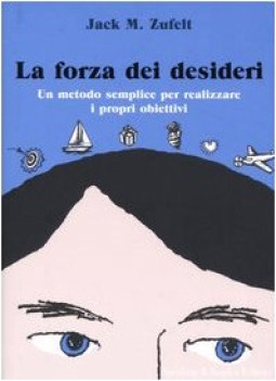 La forza dei desideri. Un metodo semplice per realizzare i propri obiettivi