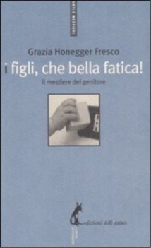figli che bella fatica il mestiere del genitore