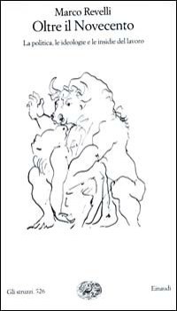 oltre il novecento politica ideologie e insidie del lavoro