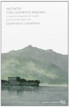 incontri con clemente rebora. la poesia scoperta nei luoghi che le hanno dato vi