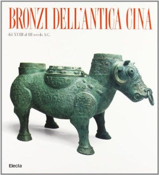 Bronzi dell\'antica Cina dal XVIII al III secolo a. C. Catalogo della mostra