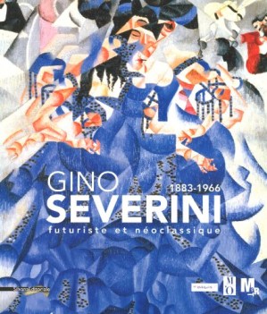 gino severini 1883-1966 futuriste et neoclassique