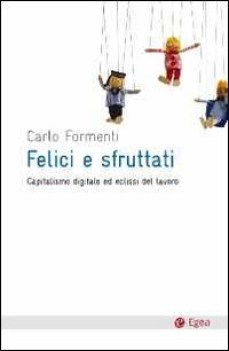 felici e sfruttati. capitalismo digitale ed eclissi del lavoro